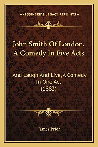 John Smith Of London, A Comedy In Five Acts: And Laugh And Live, A Comedy In One Act (1883)