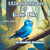 LITTLE ADVENTURES OF BUDGIE MIKO: The Woodland Adventure B0F5NLTQ21 Book Cover