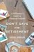 Don’t Save for Retirement: A Millennial’s Guide to Financial Freedom