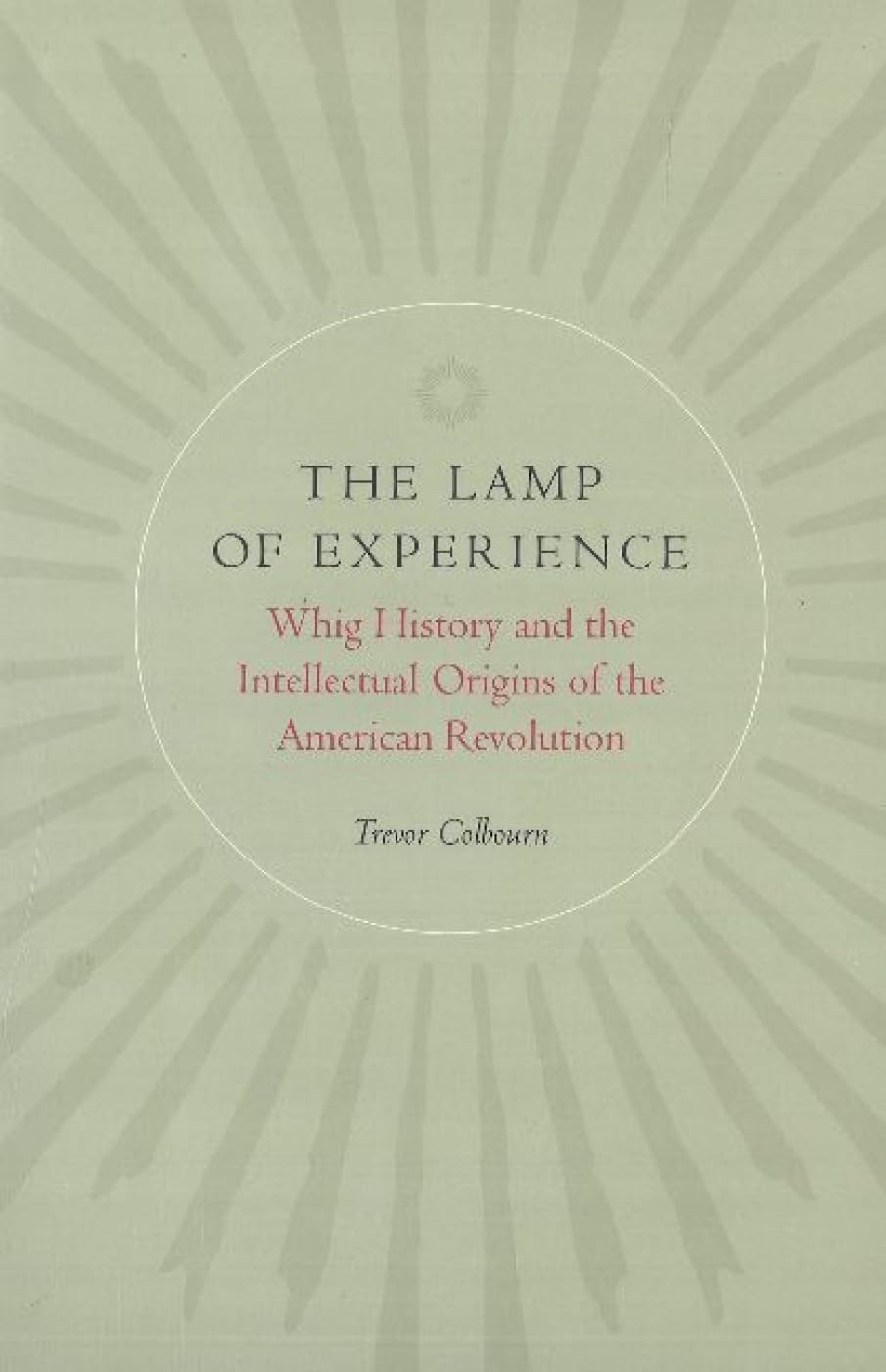 The Lamp of Experience. Whig History and the Intellectual Origins of the American Revolution