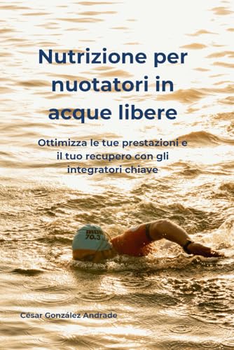 Nutrizione per nuotatori in acque libere: Ottimizza le tue prestazioni e il tuo recupero con gli integratori chiave
