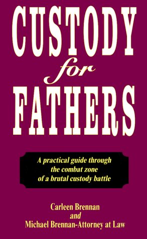 Custody for Fathers : A Practical Guide Through the Combat Zone of a Brutal Custody Battle