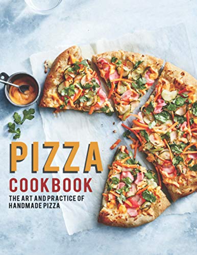 Pizza Cookbook: The Art And Practice Of Handmade Pizza