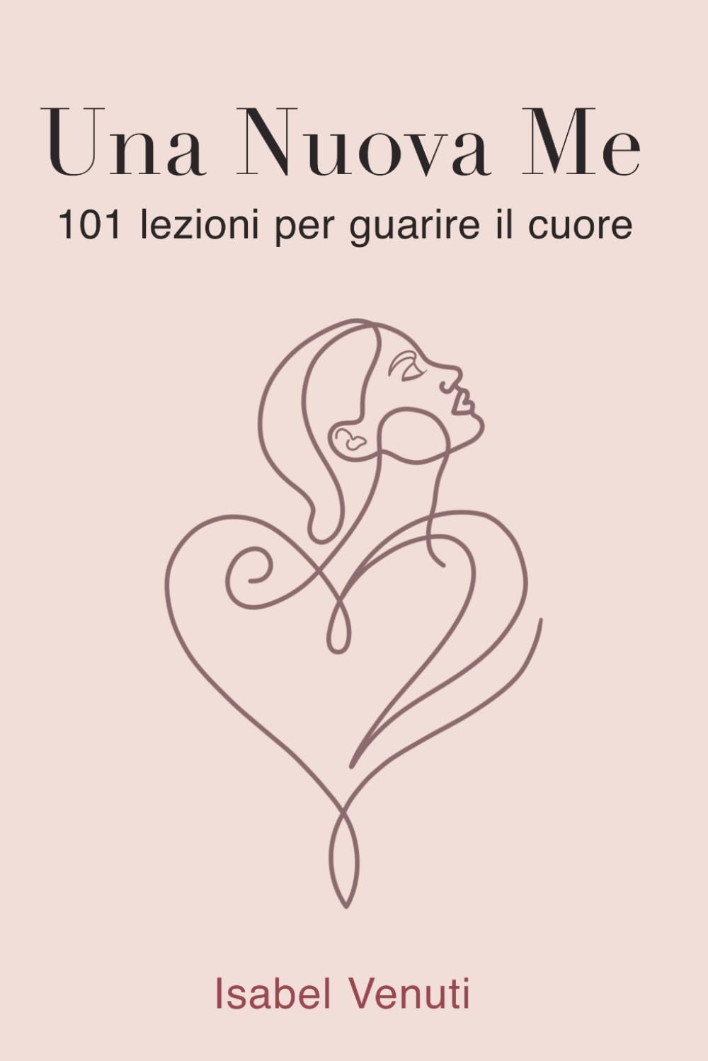 Una Nuova Me: 101 lezioni per guarire il cuore