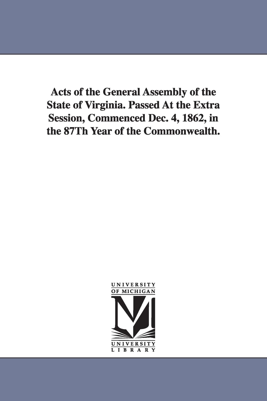 Acts of the General assembly of the state of Virginia. Passed at the extra session, commenced Dec. 4, 1862, in the 87th year of the Commonwealth.