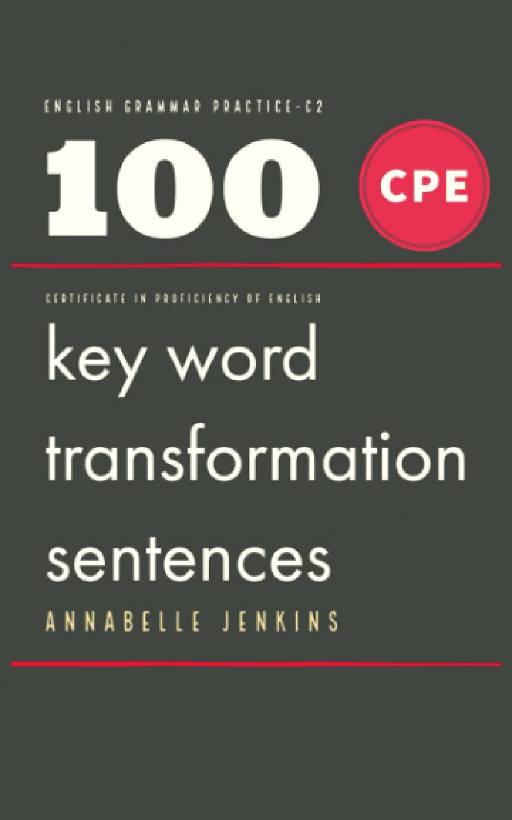 English Grammar Practice - C2 - Certificate in Proficiency of English: 100 CPE Key word transformation sentences