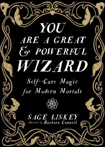 You Are a Great and Powerful Wizard: Self-Care Magic for Modern Mortals (Good Life)