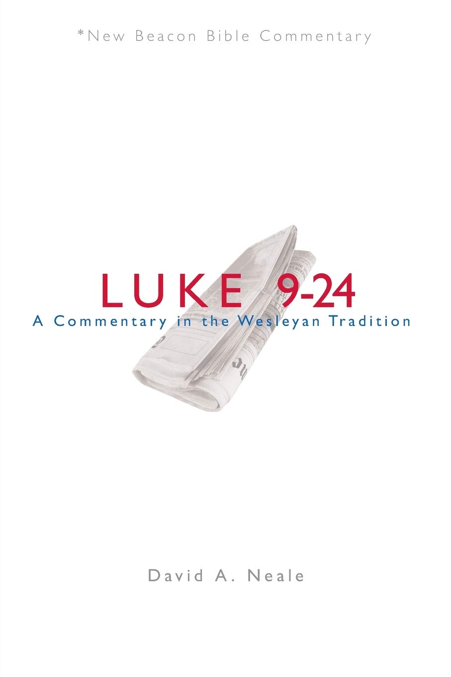 Nbbc, Luke 9-24: A Commentary in the Wesleyan Tradition (New Beacon Bible Commentary)