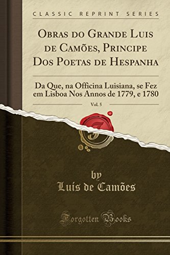 Obras do Grande Luis de Camões, Principe Dos Poetas de Hespanha, Vol. 5: Da Que, na Officina Luisian