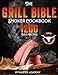 The Grill Bible &cent; Smoker Cookbook: 1200 Days of Tender & Juicy Bbq Recipes to Surprise Your Guests | Discover the Ultimate Texas Brisket Secrets and Become an Award-Winning Pitmaster