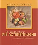 Mit Naturvölkern kochen: Die Aztekenküche: Geschichtlicher und kulinarischer Streifzug durch eine