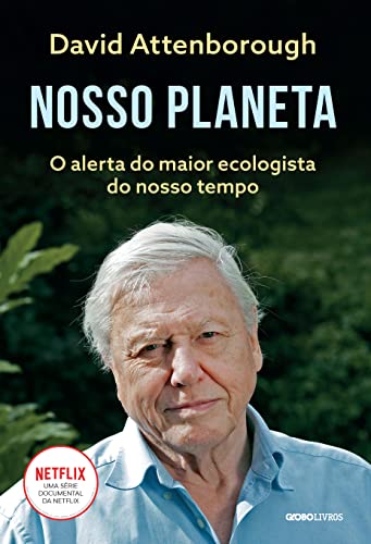 Nosso Planeta: O alerta do maior ecologista do nosso tempo