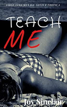 Teach Me: (First Time Menage Romance Featuring Voyeurism) eBook