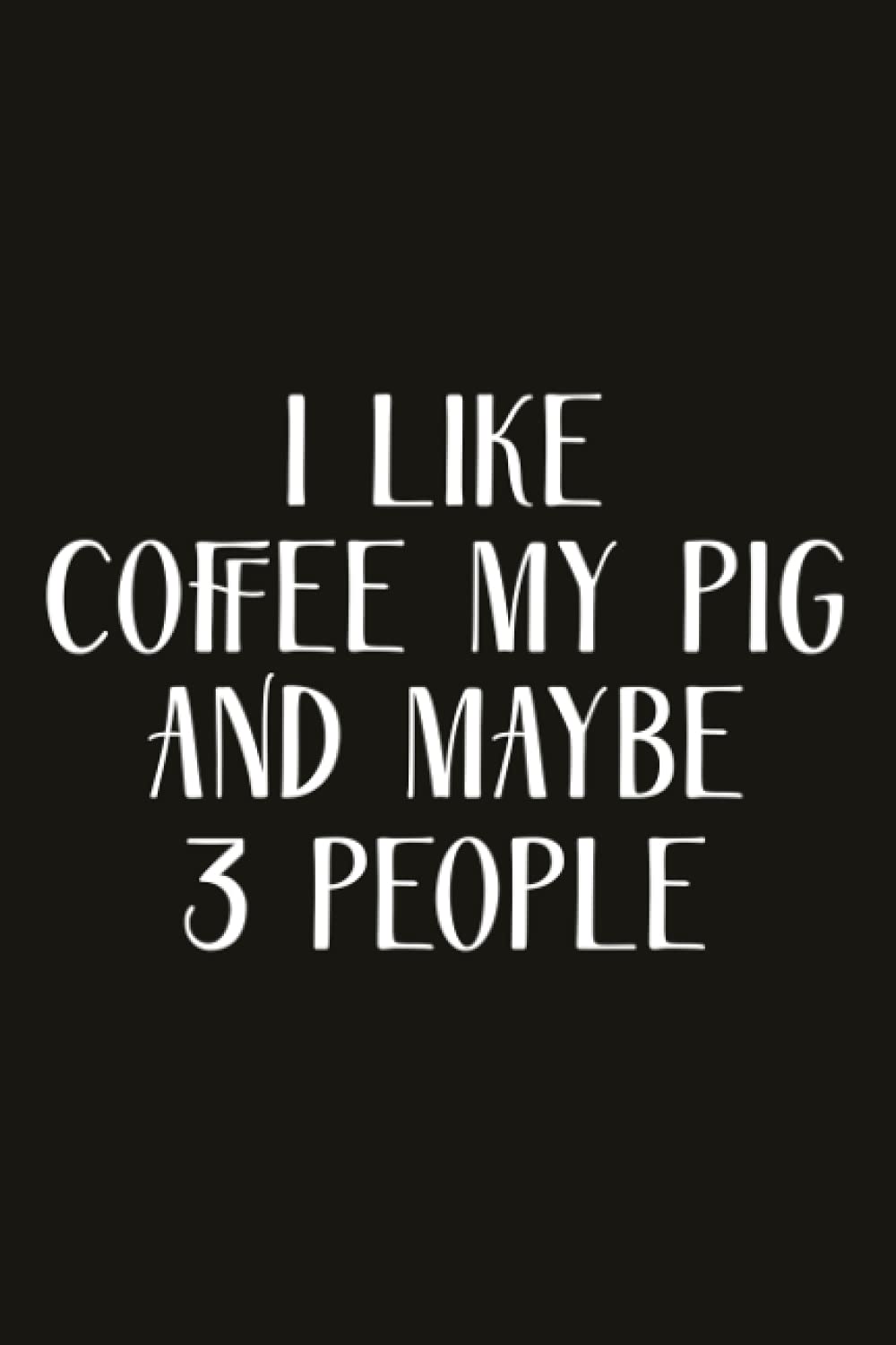 Self-Care Journal - I Like Coffee My Pig And Maybe 3 People Funny Pot Belly Gift Notebook: Practicing Mindfulness Workbook,Gratitude Prompts, Self-Care Journal for Women, moms, teens & Young adults
