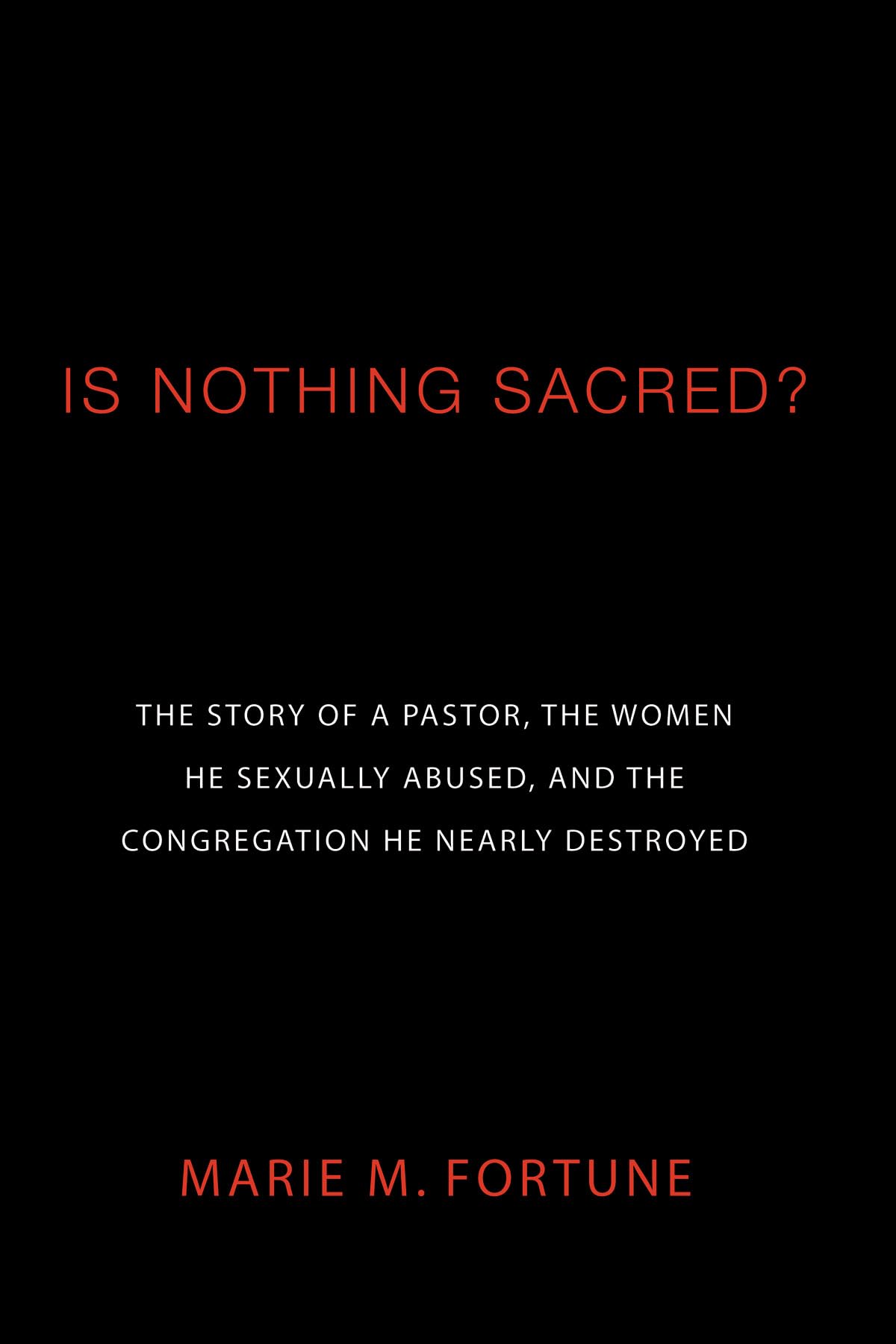Is Nothing Sacred?: The Story of a Pastor, the Women He Sexually Abused, and the Congregation He Nearly Destroyed