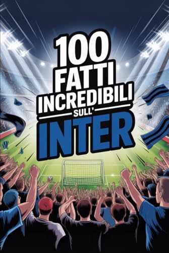 100 Fatti Incredibili Sul Calcio Inter: Curiosità, record e storie leggendarie della squadra nerazzurra che ha conquistato il mondo.