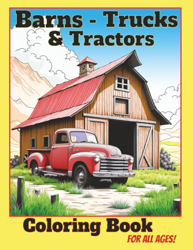 Barns-Trucks & Tractors Coloring Book For All Ages: 50 Beautiful Farm Scenes for Relaxation, Stress Relief, and Fun