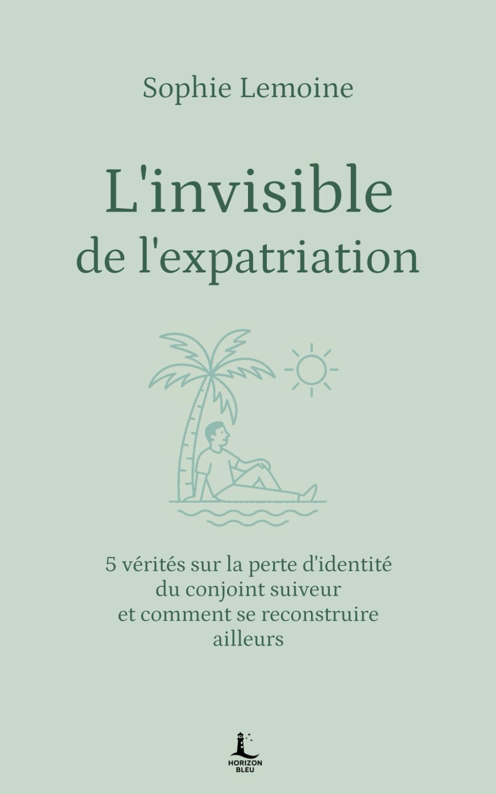 L'invisible de l'expatriation: 5 vérités sur la perte d'identité du conjoint suiveur et comment se reconstruire ailleurs (Equilibre intérieur)