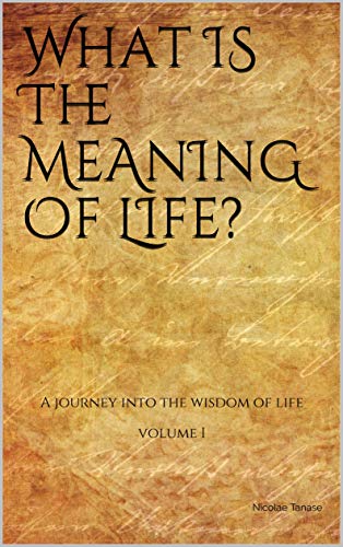 What is the Meaning of Life?: A journey into the wisdom of life (Vol.I) (Thesaurus of Life Book 1) (English Edition)