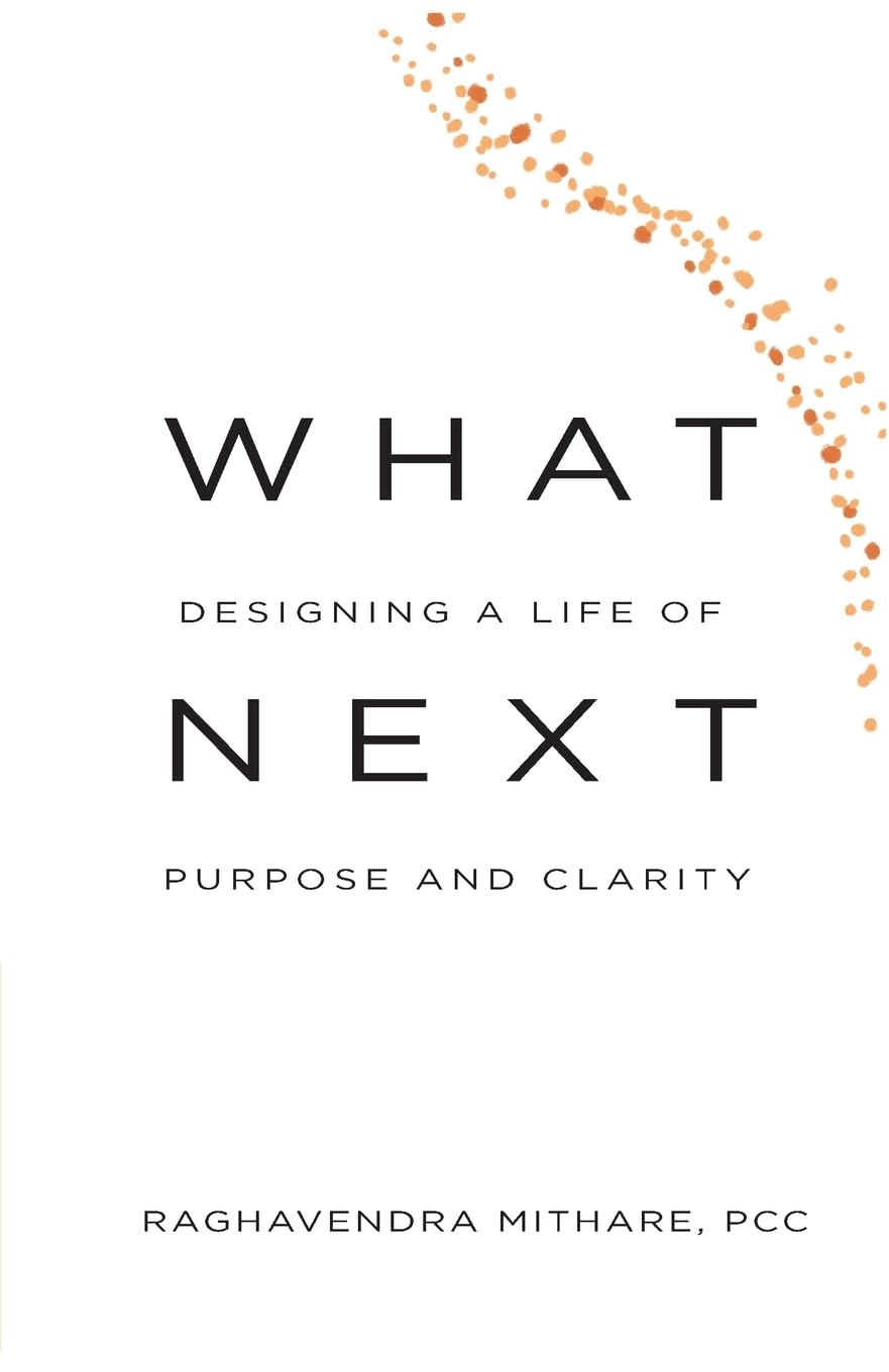 WHAT NEXT Designing a Life of Purpose and Clarity: 01 (What Next - Self)