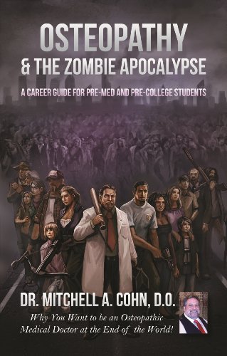 Osteopathy and the Zombie Apocalypse: A Career Guide for Pre-Med & Pre-College Students: Why you want to be an Osteopathic Medical Doctor at the End of the World!