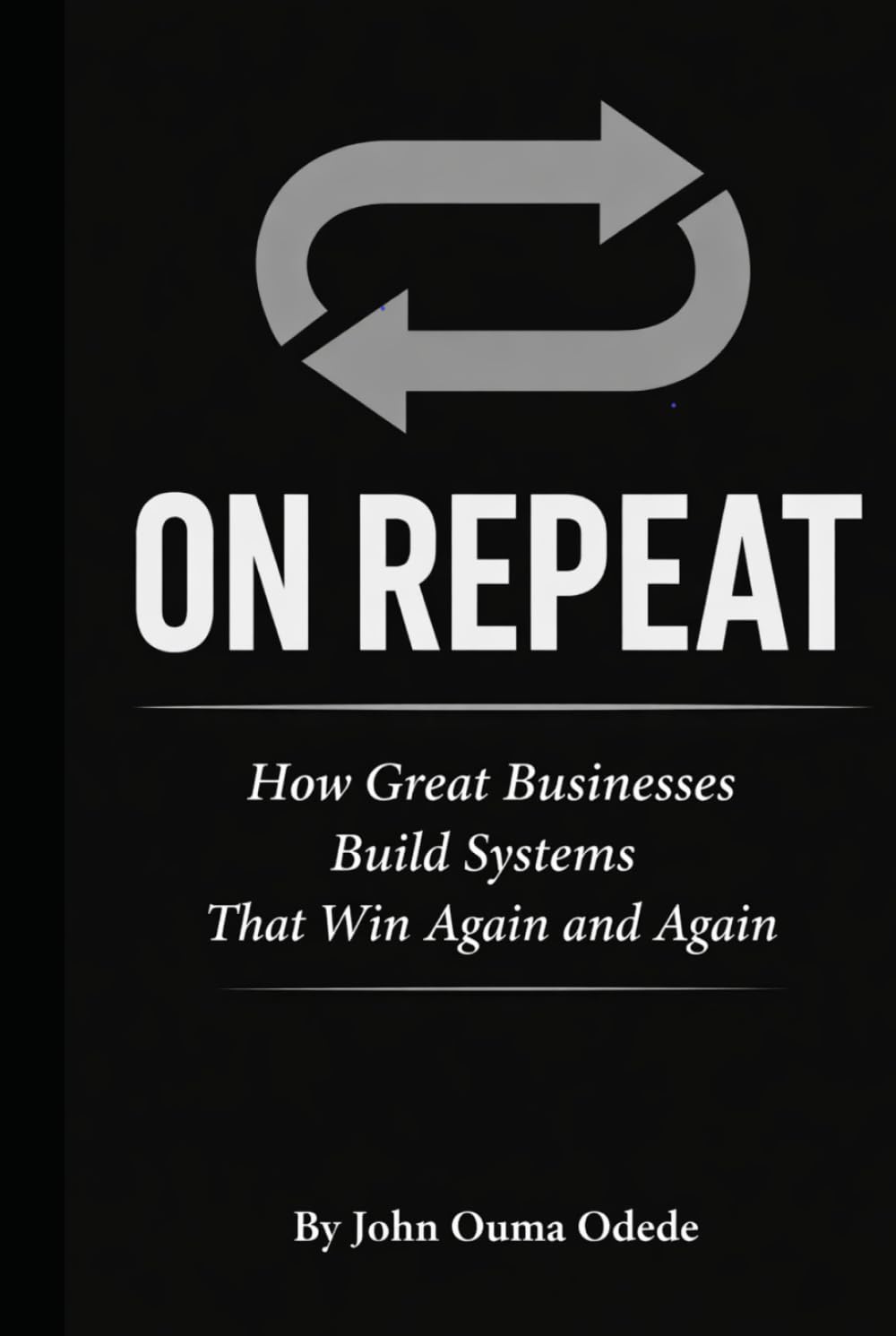 ON REPEAT: How Great Businesses Build Systems That Win Again and Again