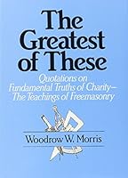 The Greatest of These: Quotations on Fundamental Truths of Charity-The Teaching of Freemasonry 0880530804 Book Cover