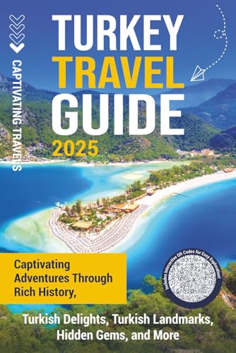 Turkey Travel Guide: Captivating Adventures through Rich History, Turkish Delights,