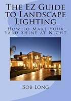 The EZ Guide to Landscape Lighting: How to Make Your Yard Shine at Night 148203221X Book Cover