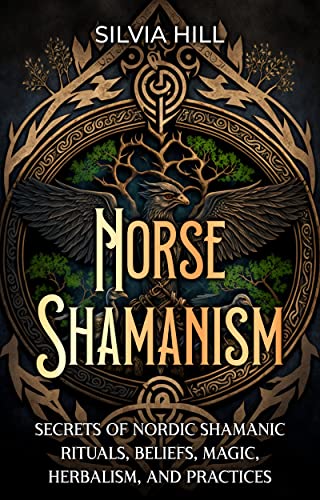 Norse Shamanism: Secrets of Nordic Shamanic Rituals, Beliefs, Magic ...