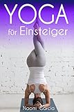 Yoga: Yoga für Einsteiger und Anfänger, für Fitness, die Gesundheit und das Abnehmen