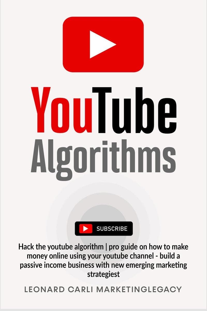 YouTube Algorithms : Hack the youtube algorithm | pro guide on how to make money online using your youtube channel - build a passive income business with new emerging marketing strategies