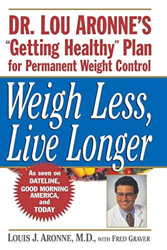 Weigh Less, Live Longer: Dr. Lou Aronne'S "Getting Healthy" Plan For Permanent Weight Control