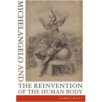 Michelangelo And The Reinvention Of The Human Body