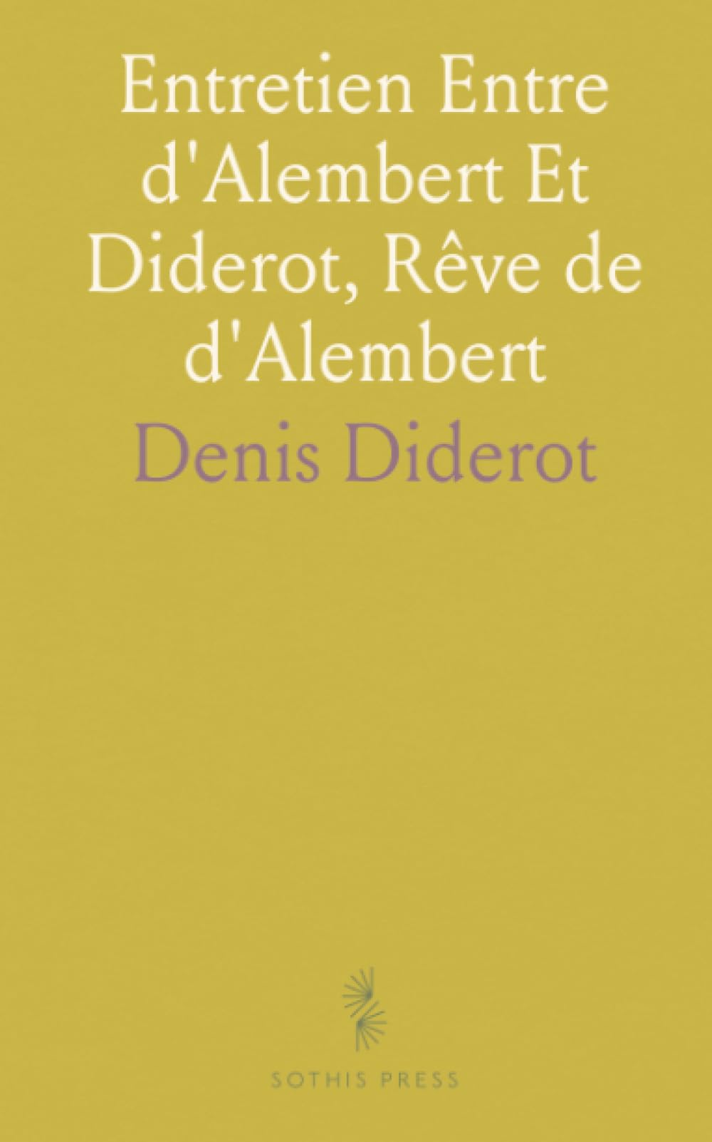 Entretien Entre d'Alembert Et Diderot, Rêve de d'Alembert: Suite de l'Entretien; Introduction Et Notes de Gilbert Maire