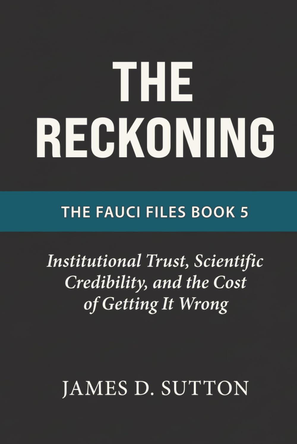 The Reckoning: Institutional Trust, Scientific Credibility, and the Cost of Getting It Wrong (The Fauci Files)