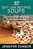37 Gift Jar Recipes: Soups: Inexpensive, DIY gifts that will make you more popular than Santa. 1505613647 Book Cover