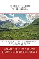 The Prophetic Word To The Nations: A Compilation of Prophetic Utterances From 2009 - 2017 0692905847 Book Cover