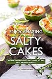 Enjoy Amazing Salty Cakes: 30 Delicious and Tasty Salty Cake Recipes That Are Easy to Make (English Enjoy Amazing Salty Cakes: 30 Delicious and Tasty Salty Cake Recipes That Are Easy to Make (English