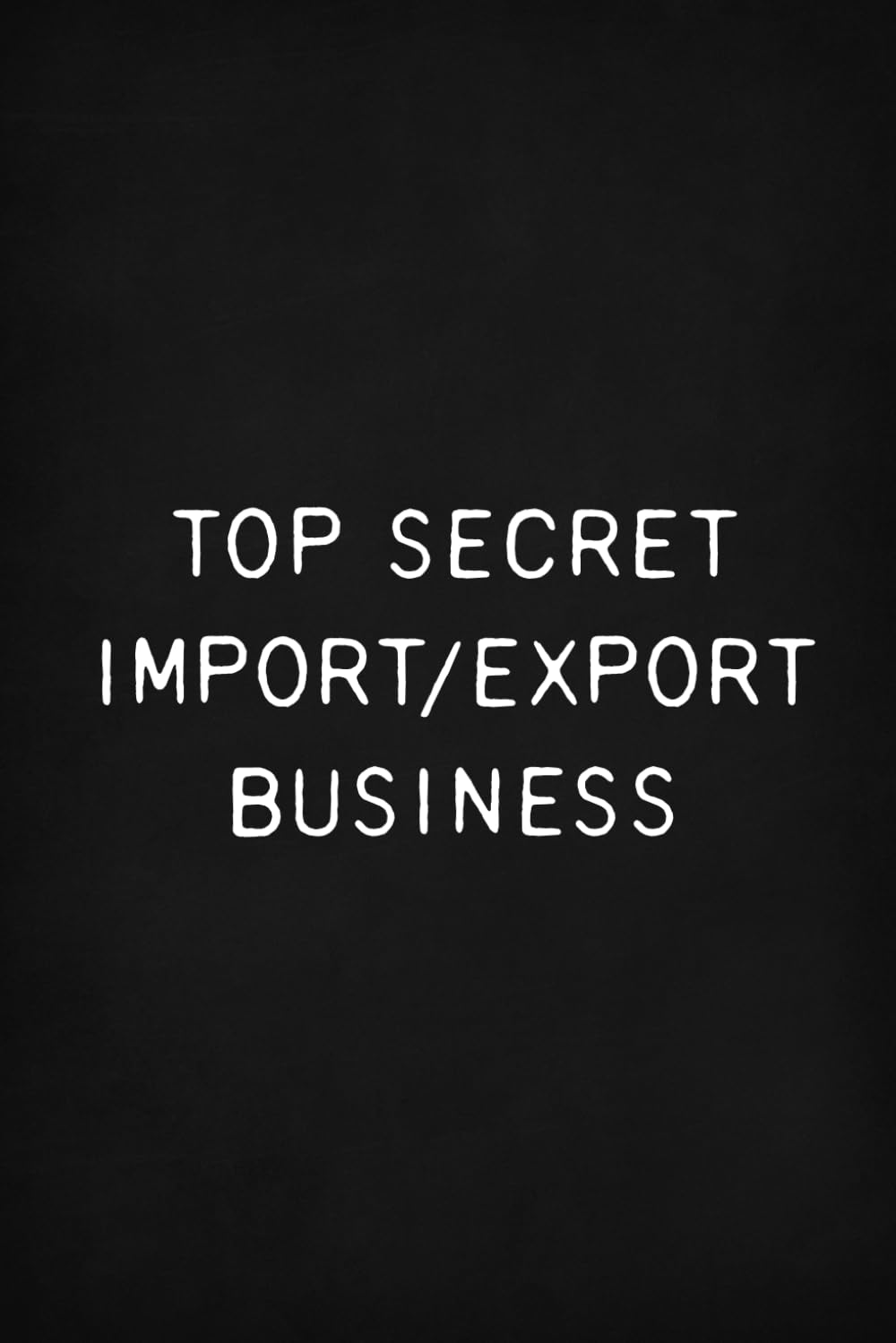 Top Secret Import/Export Business: Funny Office Notebook, Blank Ruled Pages