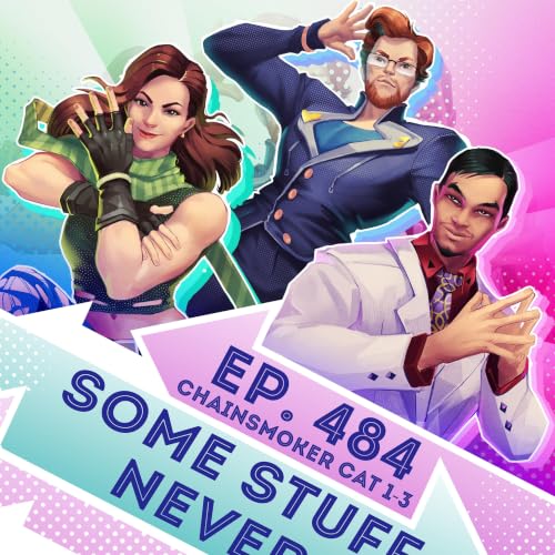 Ep. 484 - Some Stuff Never (Chainsmoker Cat Eps. 1-3)