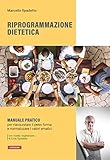 RIPROGRAMMAZIONE DIETETICA: Come riacquistare il peso forma e normalizzare i valori ematici
