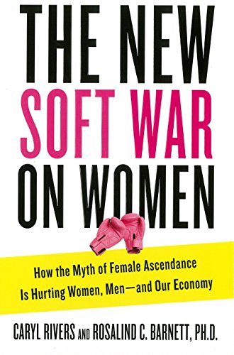 The New Soft War on Women: How the Myth of Female Ascendance Is Hurting Women, Men--and Our Economy