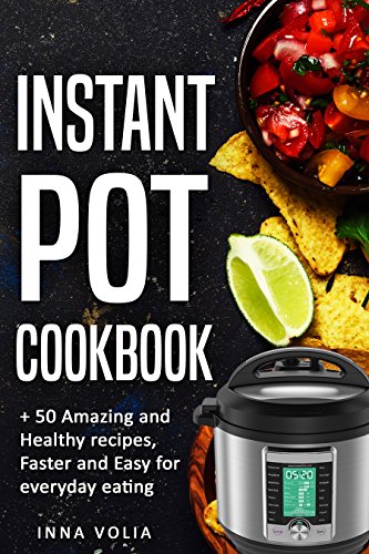 Instant Pot cookbook: + 50 Amazing and Healthy Recipes, Faster and Easy for Everyday Eating