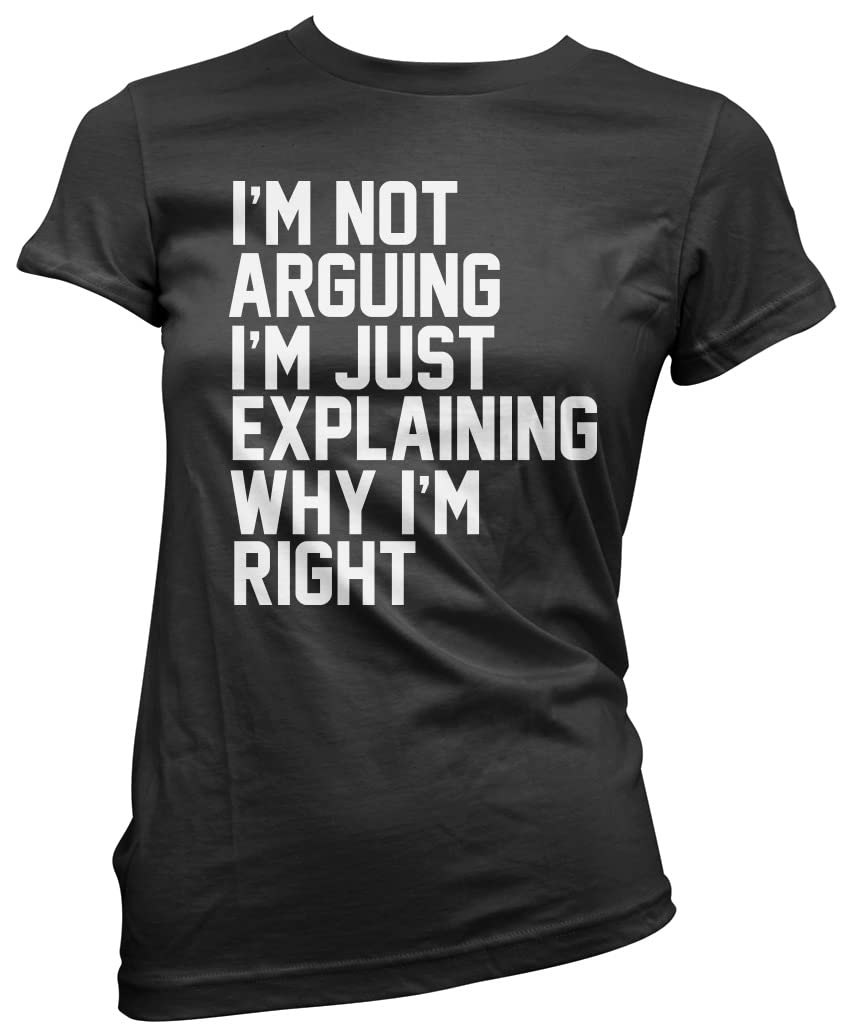 Hotscamp Women's Black I'm Not Arguing I'm Just Explaining Why I'm Right - T-Shirt - Funny Moody Teen Grumpy Old 12