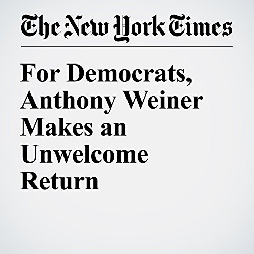 For Democrats, Anthony Weiner Makes an Unwelcome Return cover art