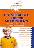 Ostseeküste Lübeck mit Kindern: Über 300 Aktivitäten & Adressen im Dreieck Lübeck - Fehmarn - Großer Plöner See - Karolin Küntzel 