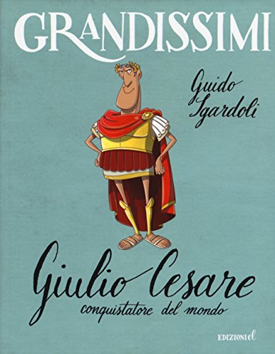 Giulio Cesare, conquistatore del mondo. Ediz. a color