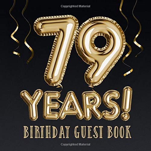 79 Years ~ Birthday Guest Book: Great for 79th Birthday Decorations & Birthday Gifts for him or her - 79 Years Party - Gold Balloons Edition - ... for Messages to treasure and Photos of Guests