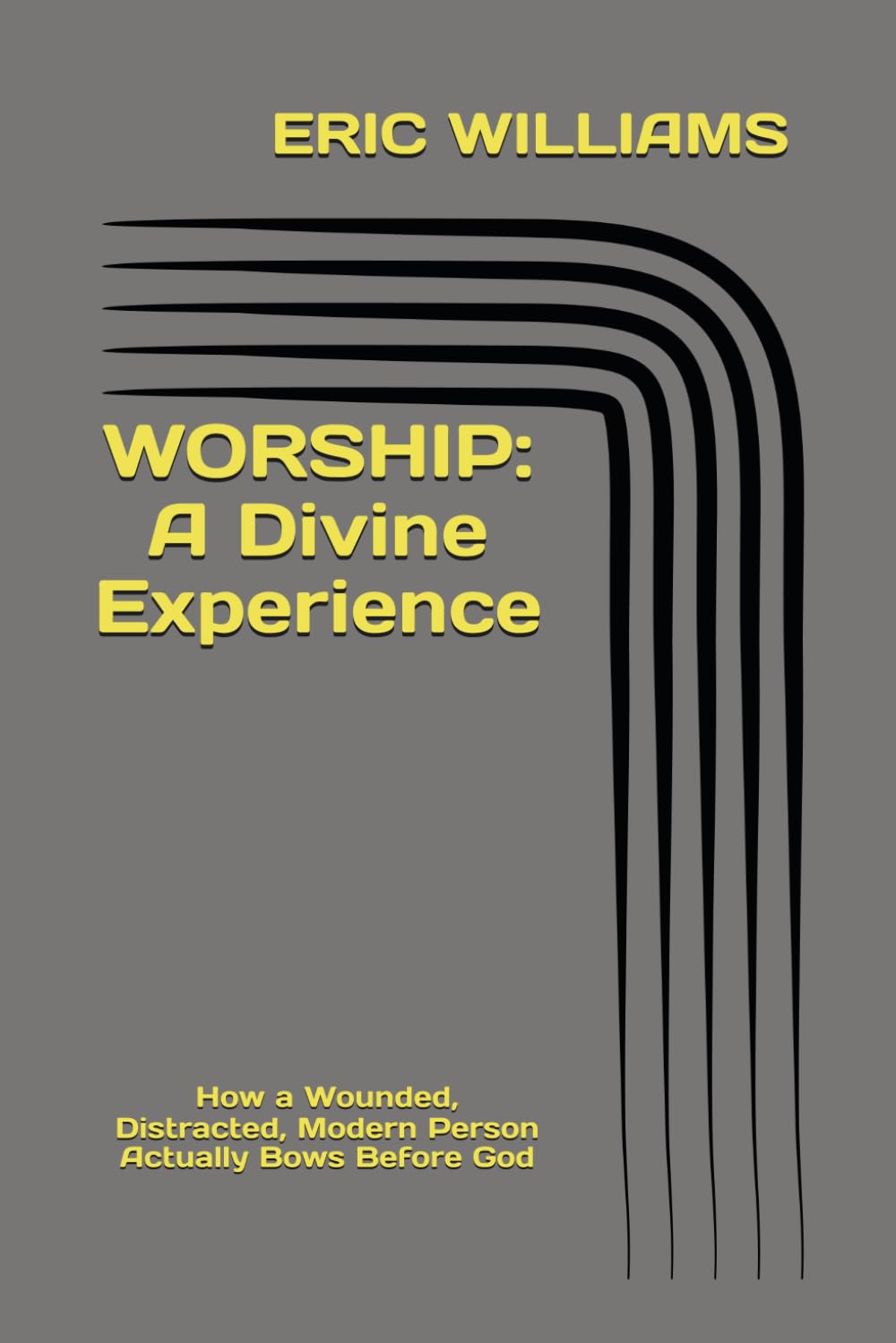 WORSHIP: A Divine Experience: How a Wounded, Distracted, Modern Person Actually Bows Before God (PRAYER, PRAISE, AND WORSHIP-The Wounded, Distracted, Modern Person Series)